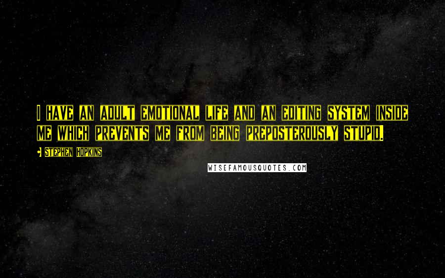 Stephen Hopkins Quotes: I have an adult emotional life and an editing system inside me which prevents me from being preposterously stupid.