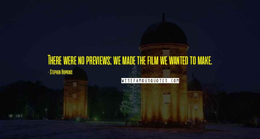 Stephen Hopkins Quotes: There were no previews; we made the film we wanted to make.