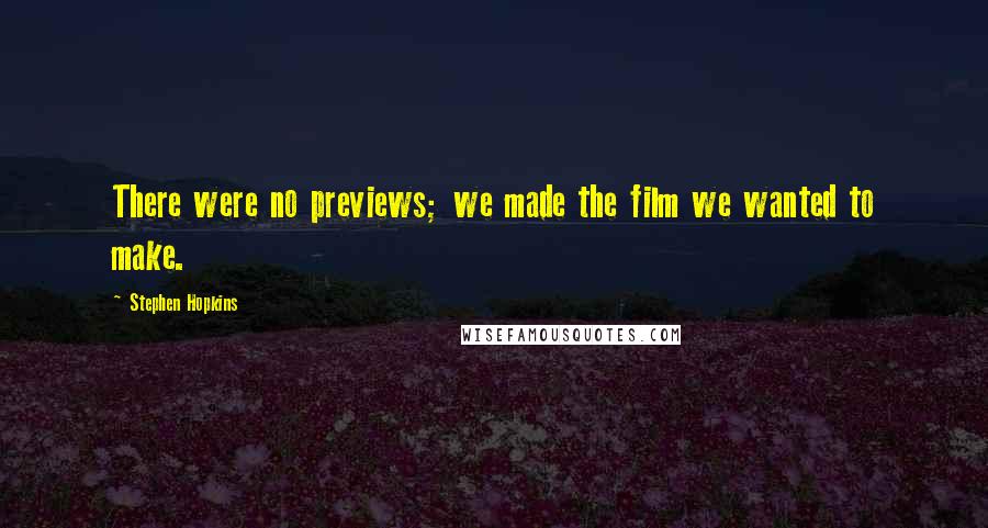 Stephen Hopkins Quotes: There were no previews; we made the film we wanted to make.