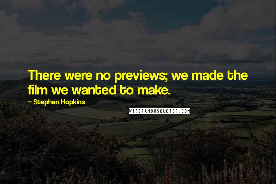 Stephen Hopkins Quotes: There were no previews; we made the film we wanted to make.