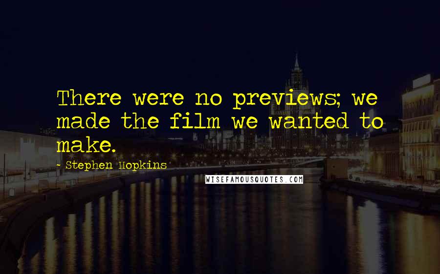Stephen Hopkins Quotes: There were no previews; we made the film we wanted to make.