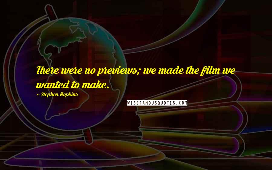 Stephen Hopkins Quotes: There were no previews; we made the film we wanted to make.