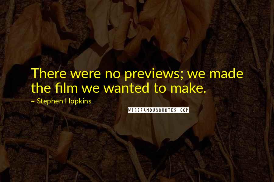 Stephen Hopkins Quotes: There were no previews; we made the film we wanted to make.