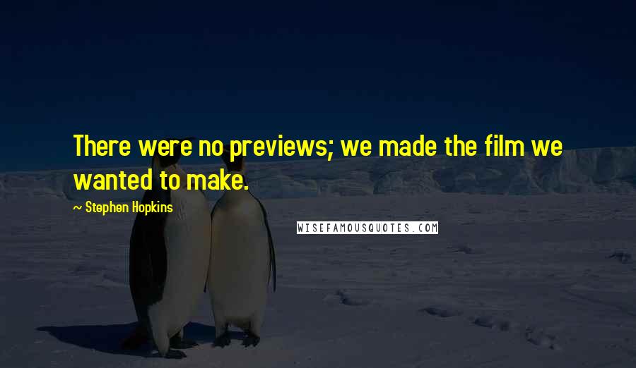 Stephen Hopkins Quotes: There were no previews; we made the film we wanted to make.