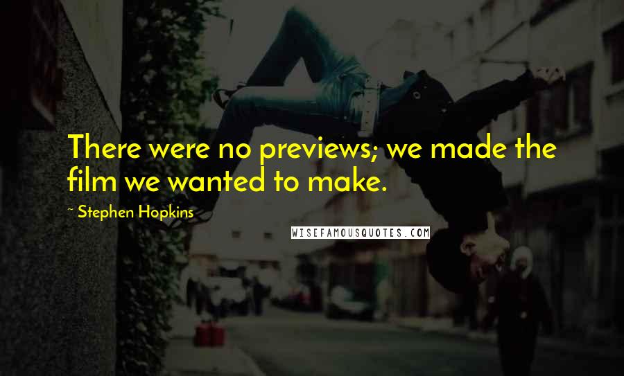 Stephen Hopkins Quotes: There were no previews; we made the film we wanted to make.