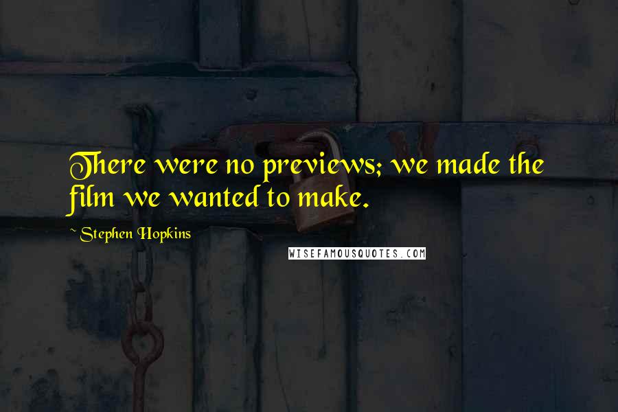 Stephen Hopkins Quotes: There were no previews; we made the film we wanted to make.