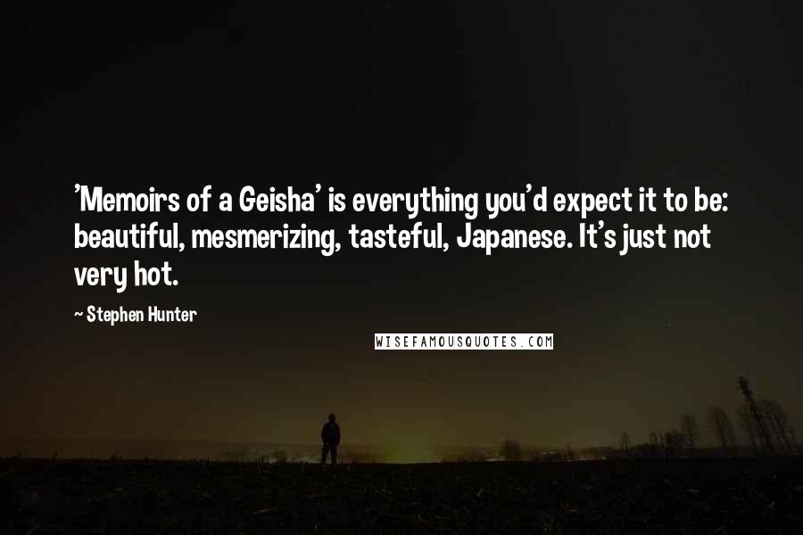 Stephen Hunter Quotes: 'Memoirs of a Geisha' is everything you'd expect it to be: beautiful, mesmerizing, tasteful, Japanese. It's just not very hot.
