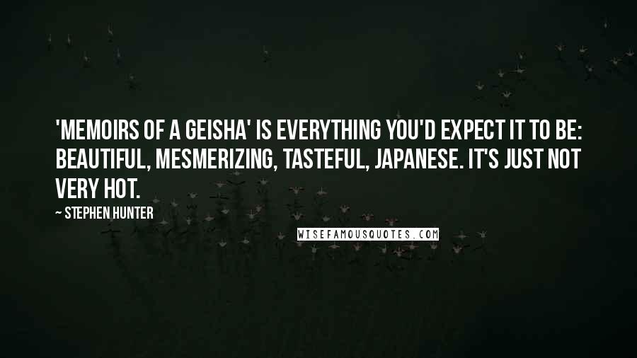 Stephen Hunter Quotes: 'Memoirs of a Geisha' is everything you'd expect it to be: beautiful, mesmerizing, tasteful, Japanese. It's just not very hot.