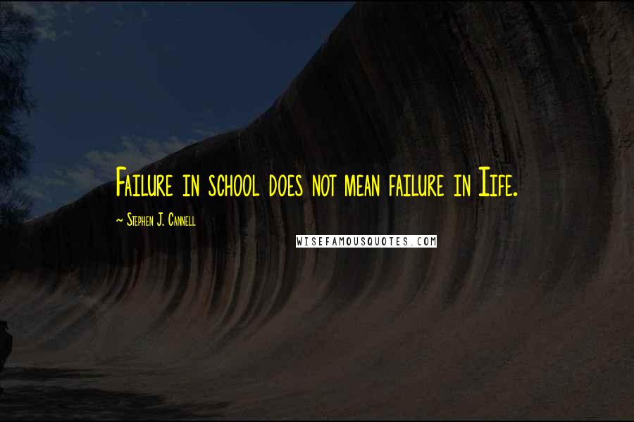 Stephen J. Cannell Quotes: Failure in school does not mean failure in Iife.