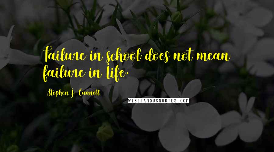 Stephen J. Cannell Quotes: Failure in school does not mean failure in Iife.