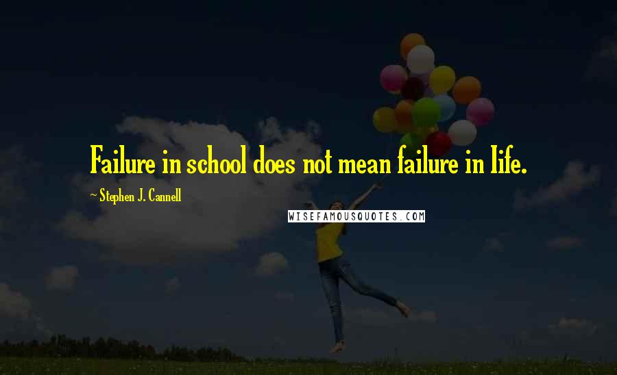 Stephen J. Cannell Quotes: Failure in school does not mean failure in Iife.