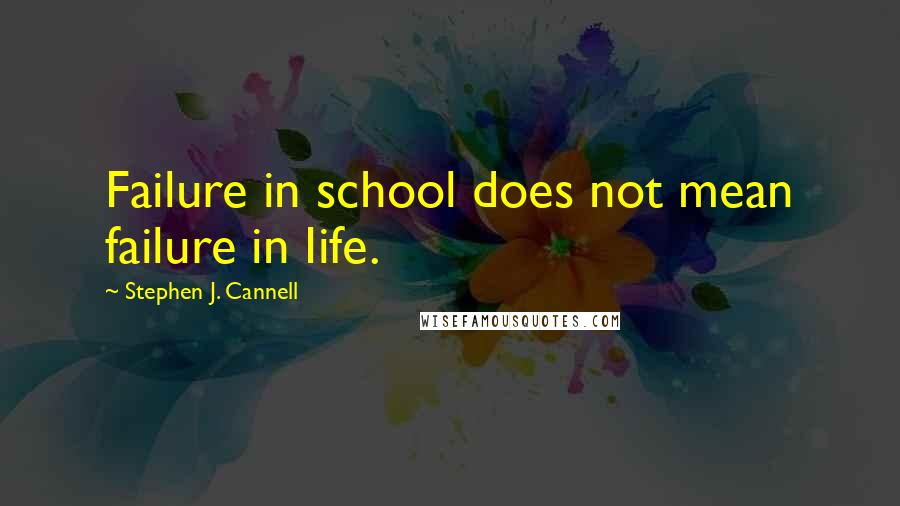 Stephen J. Cannell Quotes: Failure in school does not mean failure in Iife.