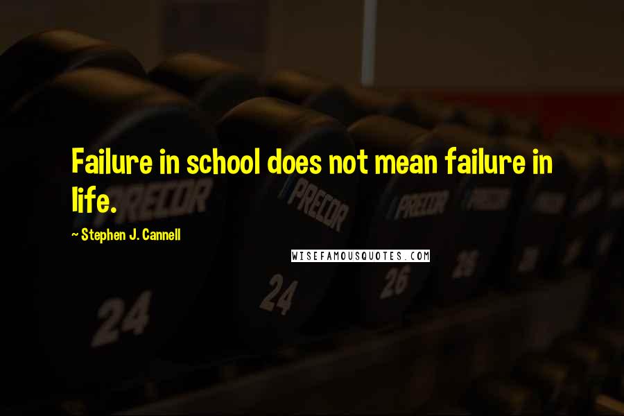 Stephen J. Cannell Quotes: Failure in school does not mean failure in Iife.