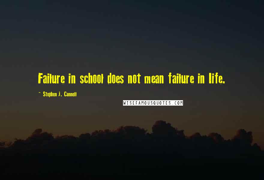 Stephen J. Cannell Quotes: Failure in school does not mean failure in Iife.