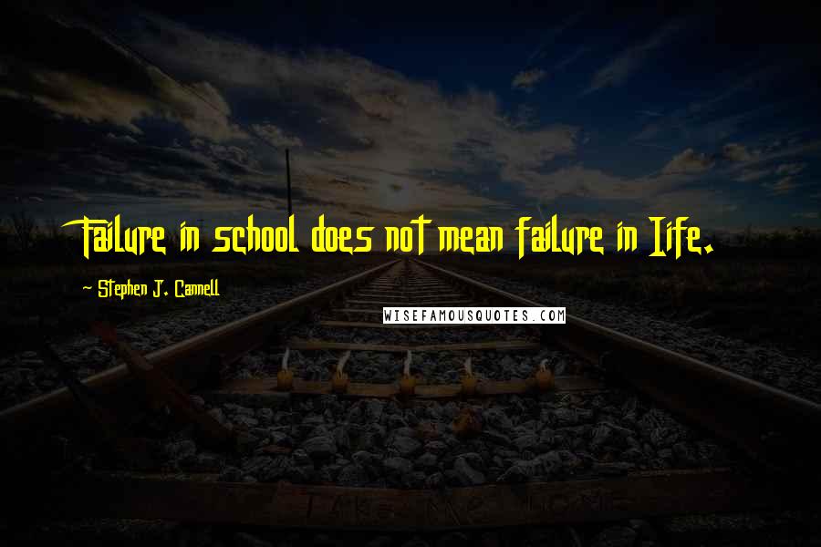 Stephen J. Cannell Quotes: Failure in school does not mean failure in Iife.