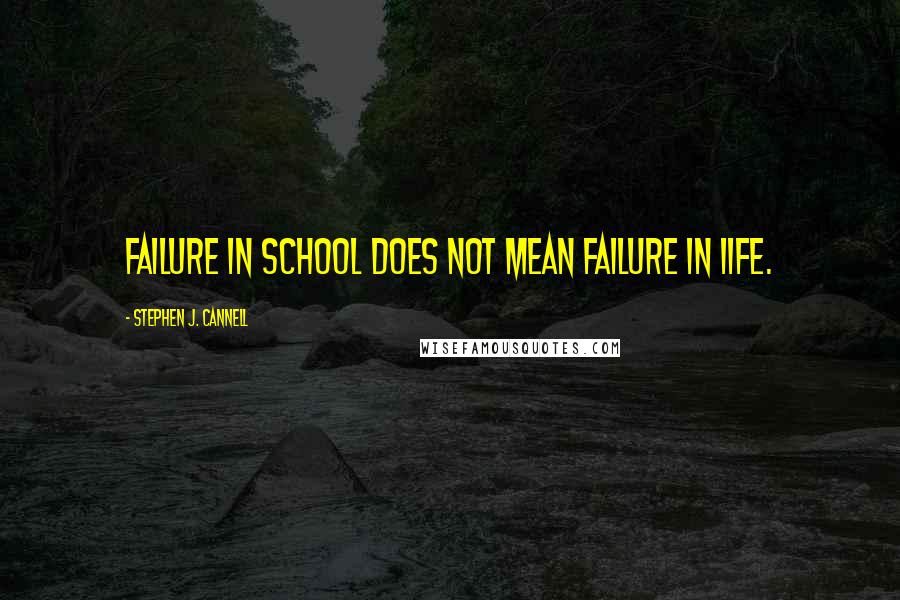 Stephen J. Cannell Quotes: Failure in school does not mean failure in Iife.