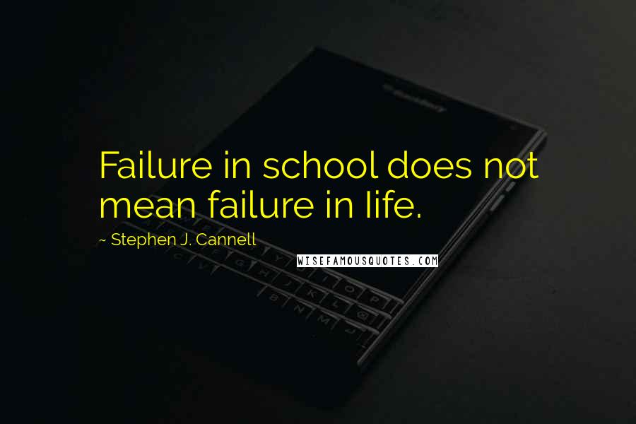 Stephen J. Cannell Quotes: Failure in school does not mean failure in Iife.