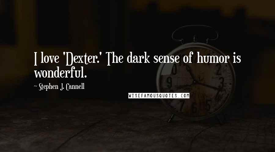 Stephen J. Cannell Quotes: I love 'Dexter.' The dark sense of humor is wonderful.