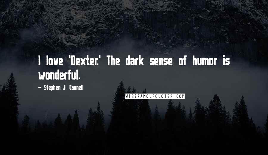 Stephen J. Cannell Quotes: I love 'Dexter.' The dark sense of humor is wonderful.