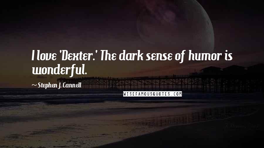 Stephen J. Cannell Quotes: I love 'Dexter.' The dark sense of humor is wonderful.