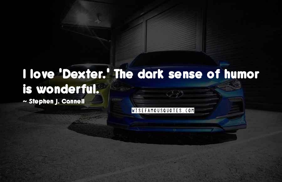 Stephen J. Cannell Quotes: I love 'Dexter.' The dark sense of humor is wonderful.