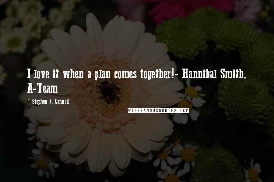 Stephen J. Cannell Quotes: I love it when a plan comes together!- Hannibal Smith, A-Team