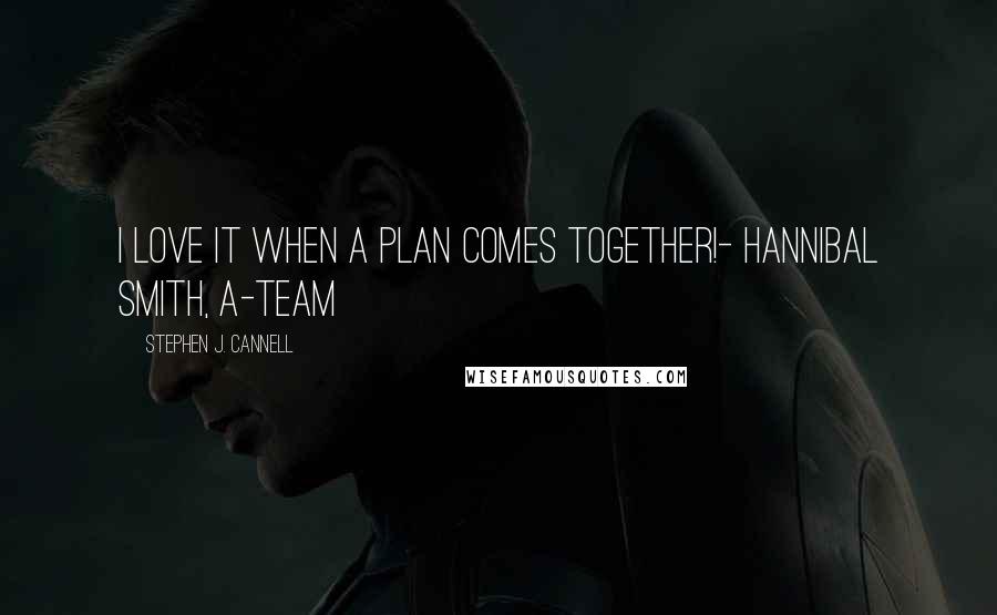 Stephen J. Cannell Quotes: I love it when a plan comes together!- Hannibal Smith, A-Team