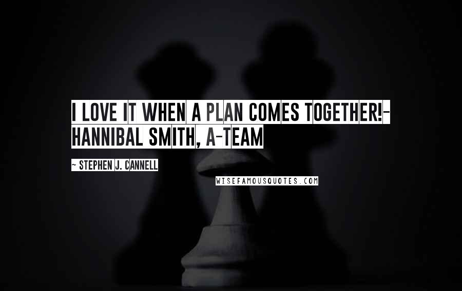 Stephen J. Cannell Quotes: I love it when a plan comes together!- Hannibal Smith, A-Team