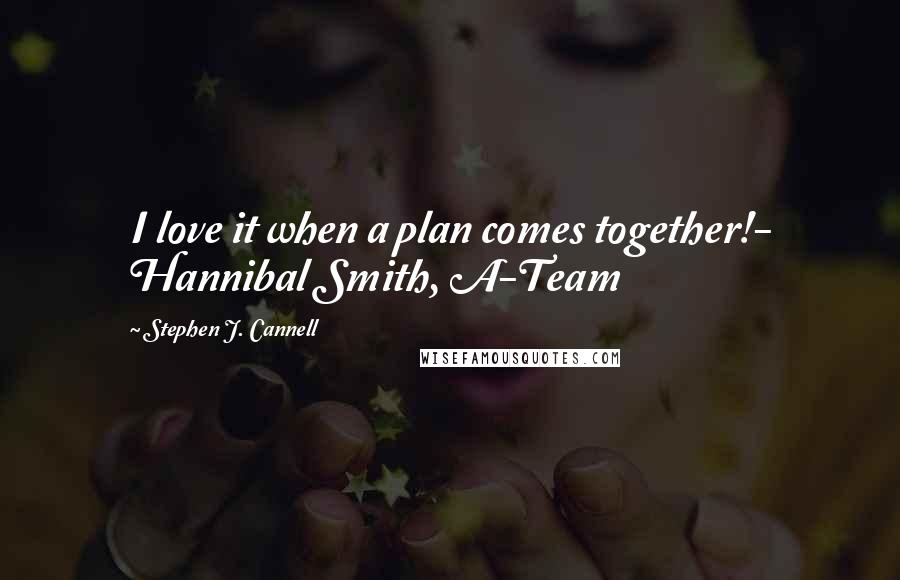 Stephen J. Cannell Quotes: I love it when a plan comes together!- Hannibal Smith, A-Team