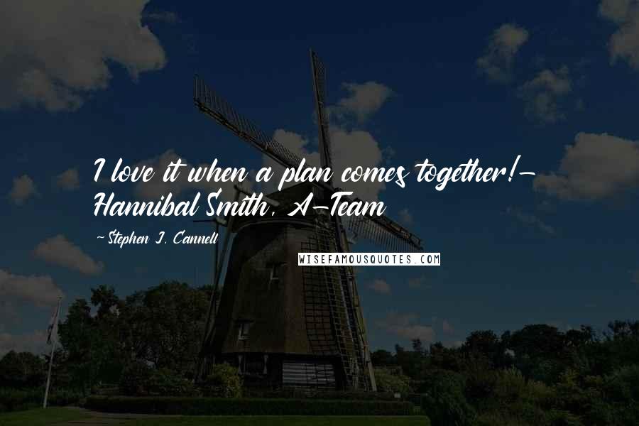 Stephen J. Cannell Quotes: I love it when a plan comes together!- Hannibal Smith, A-Team