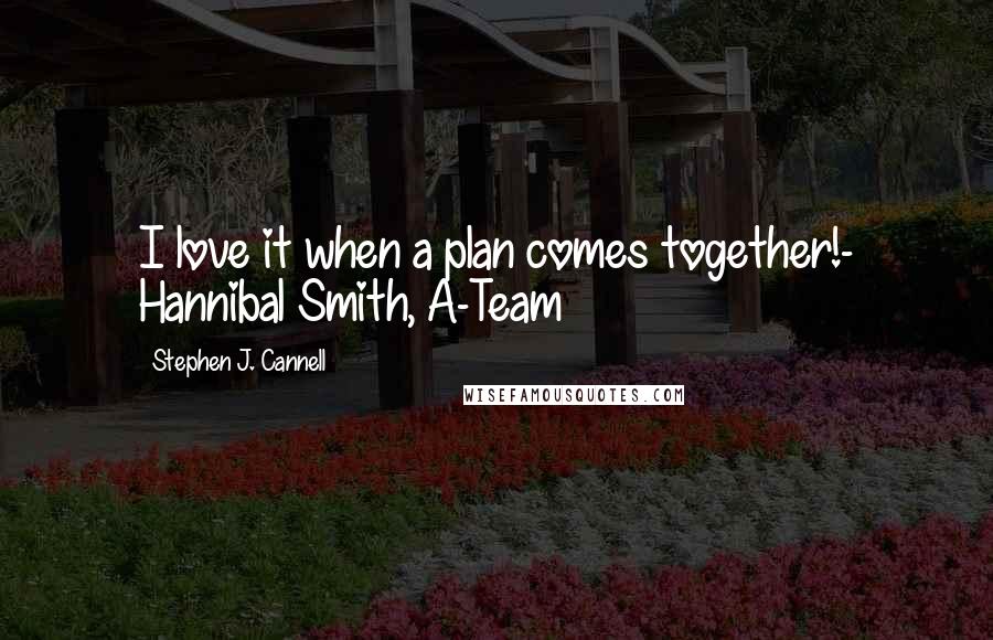 Stephen J. Cannell Quotes: I love it when a plan comes together!- Hannibal Smith, A-Team