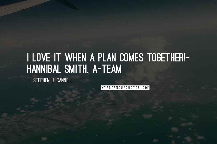 Stephen J. Cannell Quotes: I love it when a plan comes together!- Hannibal Smith, A-Team