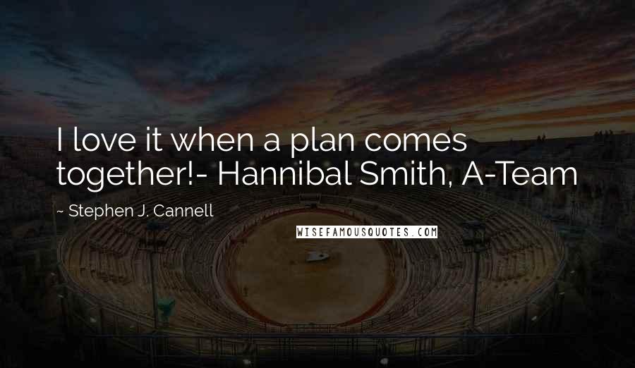 Stephen J. Cannell Quotes: I love it when a plan comes together!- Hannibal Smith, A-Team