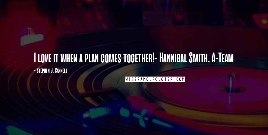 Stephen J. Cannell Quotes: I love it when a plan comes together!- Hannibal Smith, A-Team