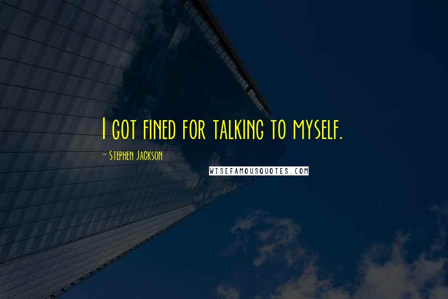 Stephen Jackson Quotes: I got fined for talking to myself.