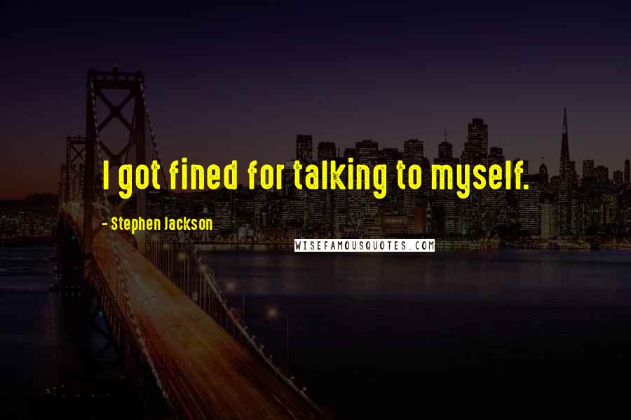 Stephen Jackson Quotes: I got fined for talking to myself.