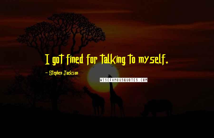 Stephen Jackson Quotes: I got fined for talking to myself.