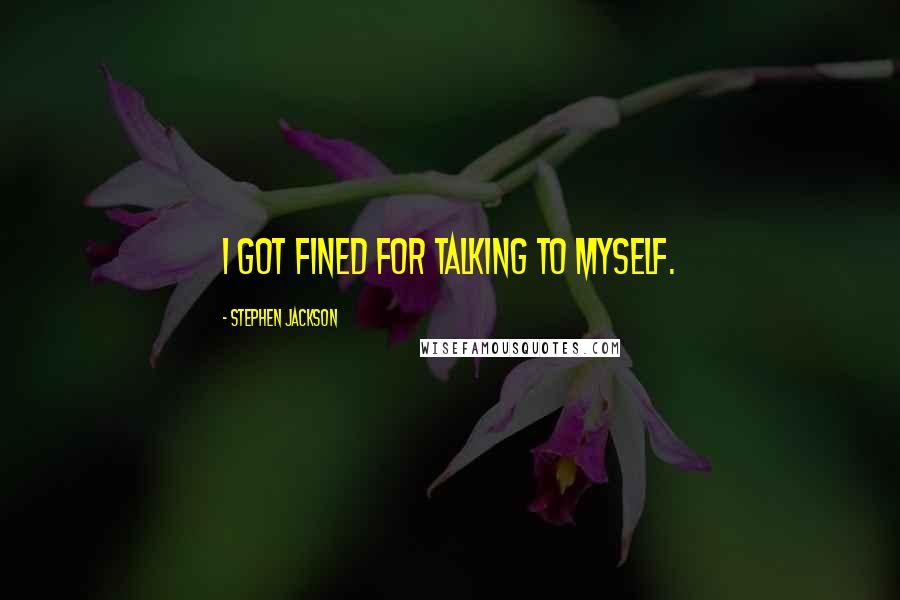 Stephen Jackson Quotes: I got fined for talking to myself.