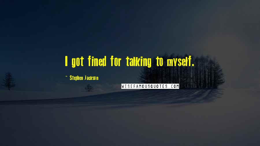 Stephen Jackson Quotes: I got fined for talking to myself.