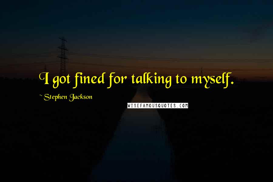 Stephen Jackson Quotes: I got fined for talking to myself.