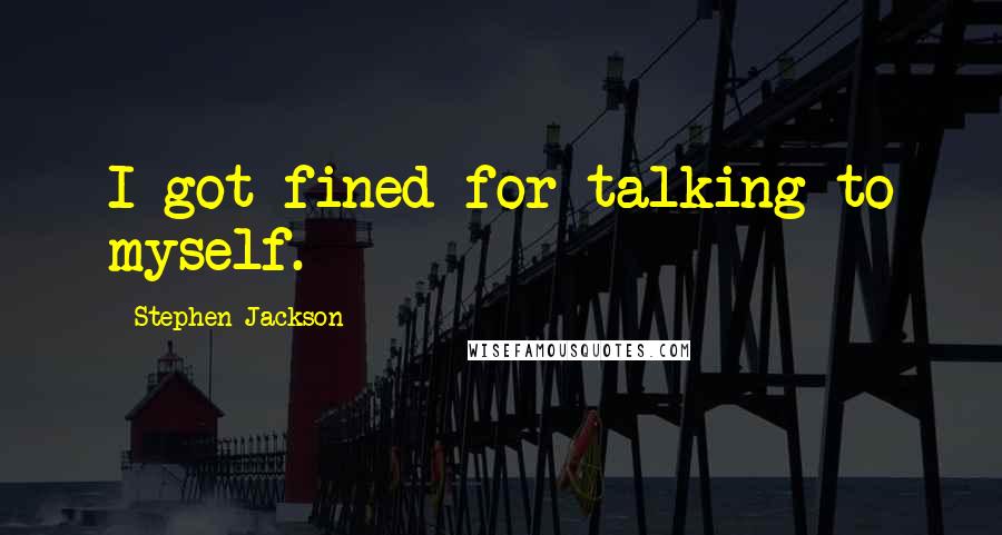 Stephen Jackson Quotes: I got fined for talking to myself.