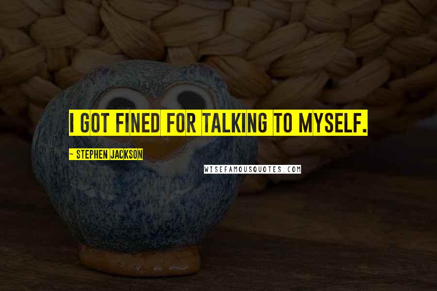 Stephen Jackson Quotes: I got fined for talking to myself.