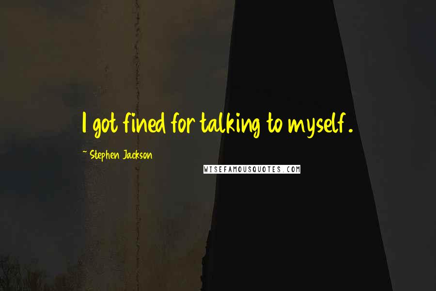 Stephen Jackson Quotes: I got fined for talking to myself.