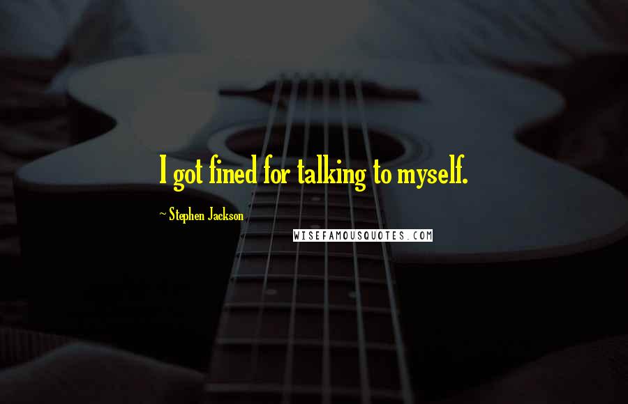 Stephen Jackson Quotes: I got fined for talking to myself.