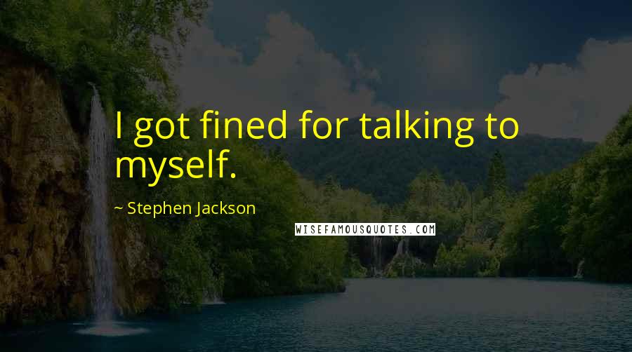 Stephen Jackson Quotes: I got fined for talking to myself.