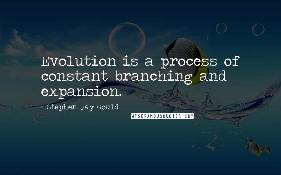 Stephen Jay Gould Quotes: Evolution is a process of constant branching and expansion.