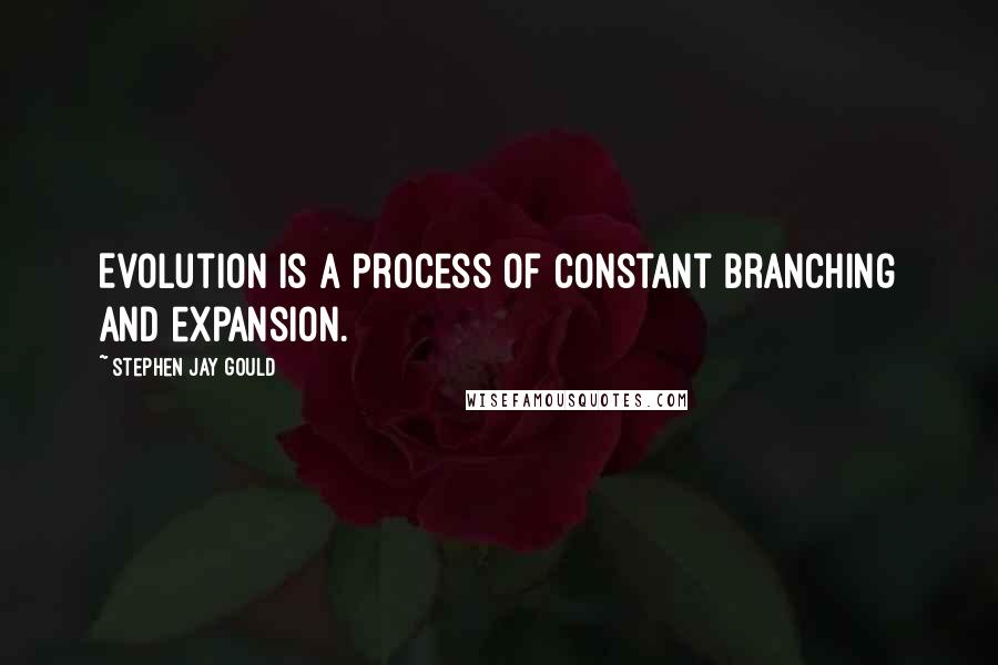 Stephen Jay Gould Quotes: Evolution is a process of constant branching and expansion.