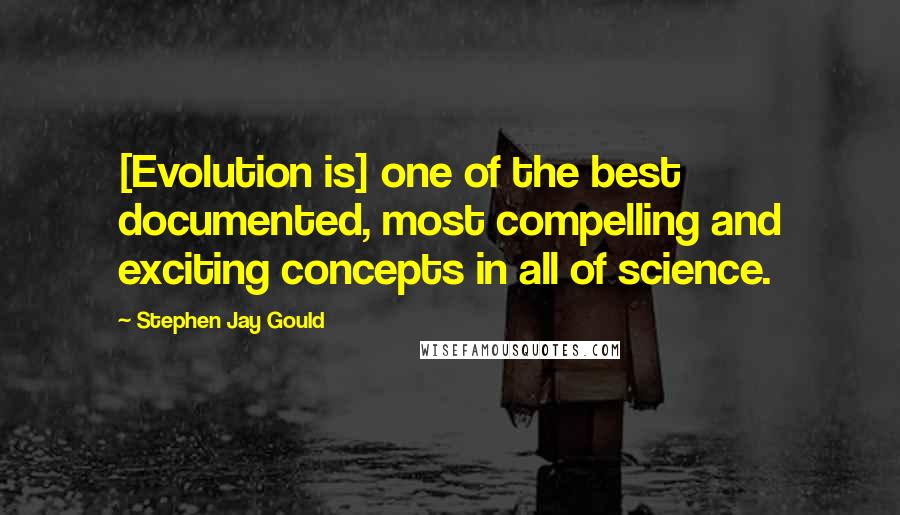 Stephen Jay Gould Quotes: [Evolution is] one of the best documented, most compelling and exciting concepts in all of science.