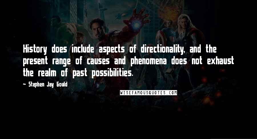 Stephen Jay Gould Quotes: History does include aspects of directionality, and the present range of causes and phenomena does not exhaust the realm of past possibilities.
