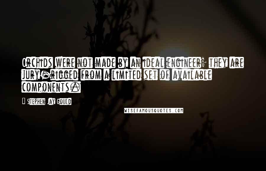 Stephen Jay Gould Quotes: Orchids were not made by an ideal engineer; they are jury-rigged from a limited set of available components.